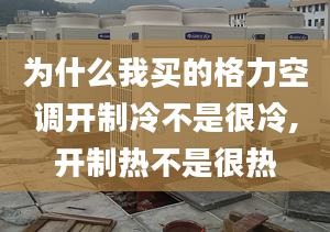 为什么我买的格力空调开制冷不是很冷,开制热不是很热