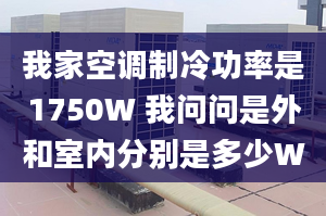 我家空调制冷功率是1750W 我问问是外和室内分别是多少W