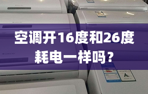 空调开16度和26度耗电一样吗？