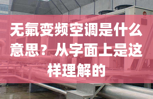 无氟变频空调是什么意思？从字面上是这样理解的