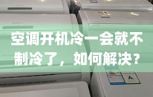 空调开机冷一会就不制冷了，如何解决？