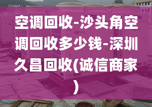 空调回收-沙头角空调回收多少钱-深圳久昌回收(诚信商家)