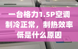 一台格力1.5P空调制冷正常，制热效率低是什么原因