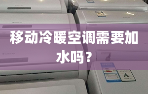 移动冷暖空调需要加水吗？