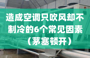 造成空调只吹风却不制冷的6个常见因素（茅塞顿开）