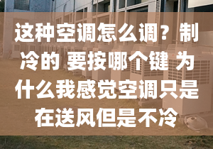 这种空调怎么调？制冷的 要按哪个键 为什么我感觉空调只是在送风但是不冷