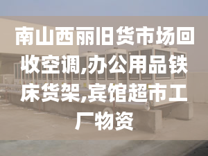 南山西丽旧货市场回收空调,办公用品铁床货架,宾馆超市工厂物资