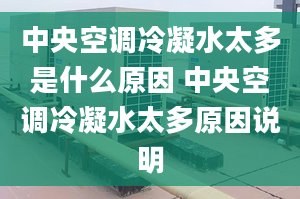 中央空调冷凝水太多是什么原因 中央空调冷凝水太多原因说明