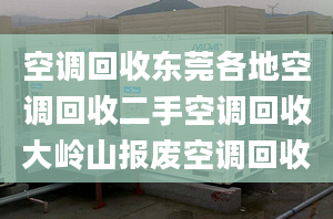 空调回收东莞各地空调回收二手空调回收大岭山报废空调回收