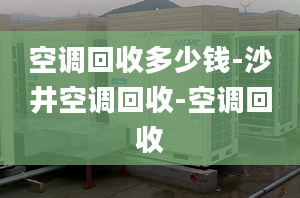 空调回收多少钱-沙井空调回收-空调回收