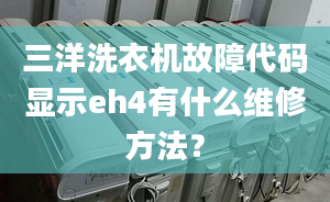 三洋洗衣机故障代码显示eh4有什么维修方法？