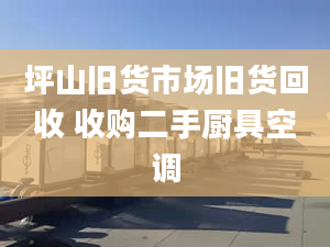 坪山旧货市场旧货回收 收购二手厨具空调