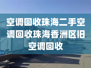 空调回收珠海二手空调回收珠海香洲区旧空调回收