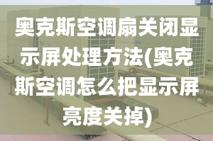 奥克斯空调扇关闭显示屏处理方法(奥克斯空调怎么把显示屏亮度关掉)