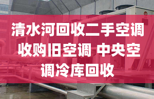 清水河回收二手空调 收购旧空调 中央空调冷库回收