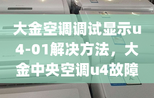 大金空调调试显示u4-01解决方法，大金中央空调u4故障