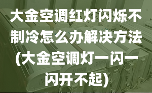 大金空调红灯闪烁不制冷怎么办解决方法(大金空调灯一闪一闪开不起)