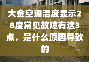 大金空调温度显示28度常见故障有这3点，是什么原因导致的