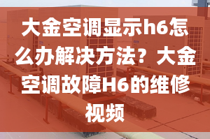 大金空调显示h6怎么办解决方法？大金空调故障H6的维修视频