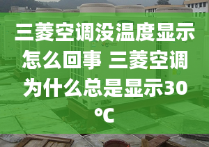 三菱空调没温度显示怎么回事 三菱空调为什么总是显示30℃