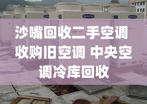 沙嘴回收二手空调 收购旧空调 中央空调冷库回收