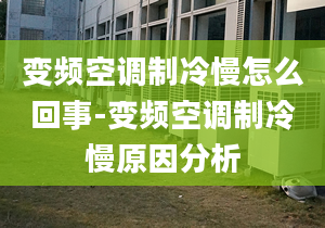 变频空调制冷慢怎么回事-变频空调制冷慢原因分析