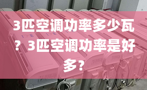 3匹空调功率多少瓦？3匹空调功率是好多？