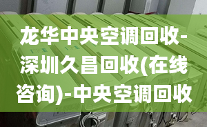 龙华中央空调回收-深圳久昌回收(在线咨询)-中央空调回收