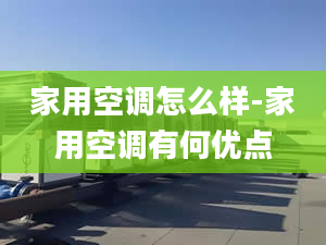 家用空调怎么样-家用空调有何优点