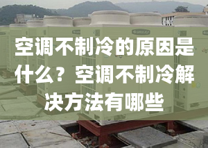 空调不制冷的原因是什么？空调不制冷解决方法有哪些