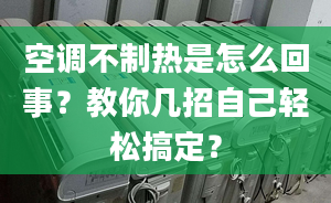 空调不制热是怎么回事？教你几招自己轻松搞定？