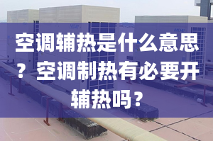 空调辅热是什么意思？空调制热有必要开辅热吗？