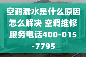 空调漏水是什么原因怎么解决 空调维修服务电话400-015-7795