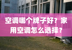 空调哪个牌子好？家用空调怎么选择？