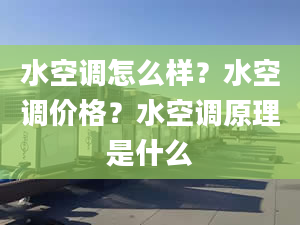 水空调怎么样？水空调价格？水空调原理是什么