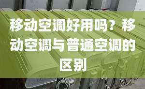 移动空调好用吗？移动空调与普通空调的区别