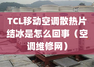 TCL移动空调散热片结冰是怎么回事（空调维修网）