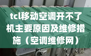 tcl移动空调开不了机主要原因及维修措施（空调维修网）