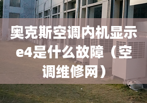 奥克斯空调内机显示e4是什么故障（空调维修网）