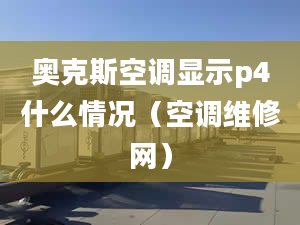 奥克斯空调显示p4什么情况（空调维修网）