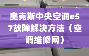 奥克斯中央空调e57故障解决方法（空调维修网）