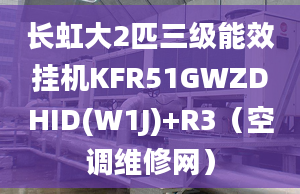 长虹大2匹三级能效挂机KFR51GWZDHID(W1J)+R3（空调维修网）