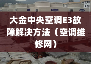 大金中央空调E3故障解决方法（空调维修网）