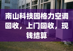 南山科技园格力空调回收，上门回收，现钱结算