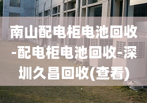 南山配电柜电池回收-配电柜电池回收-深圳久昌回收(查看)