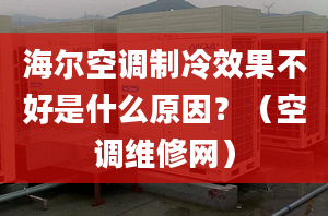 海尔空调制冷效果不好是什么原因？（空调维修网）