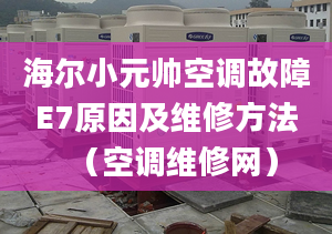 海尔小元帅空调故障E7原因及维修方法（空调维修网）