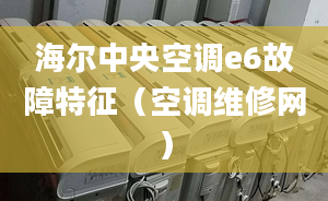 海尔中央空调e6故障特征（空调维修网）