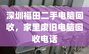 深圳福田二手电脑回收，家里废旧电脑回收电话