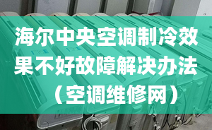 海尔中央空调制冷效果不好故障解决办法（空调维修网）